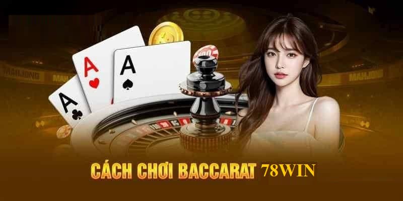 Baccarat 78WIN - Trò Chơi Cá Cược Giải Trí Đỉnh Cao Nhất 2025 3 Hội viên cần nắm rõ cách chơi để tham gia cá cược tại 78Win hiệu quả